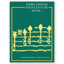 Brown, Howard Mayer. Embellishing 16th Century Music
