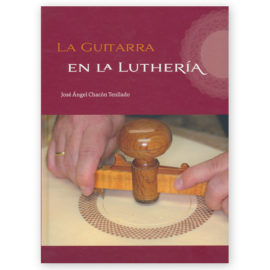 Chacón Tenllado, José Ángel. La Guitarra en la Luthería. (Spanish Text)