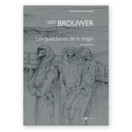 Brouwer, Leo. Los Guardianes de la Magia para Guitarra
